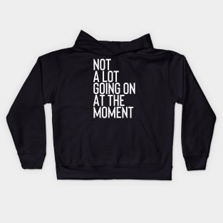 Not A Lot Going on At The Moment Kids Hoodie